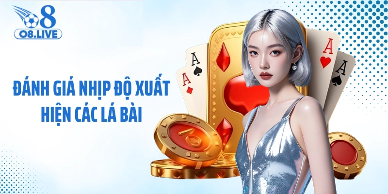 Đánh giá nhịp độ xuất hiện các lá bài 